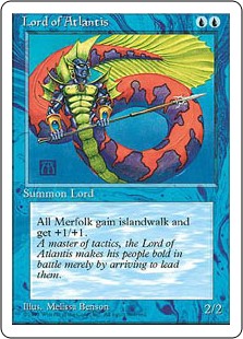 Lord of Atlantis
 Other Merfolk get +1/+1 and have islandwalk. (They can't be blocked as long as defending player controls an Island.)