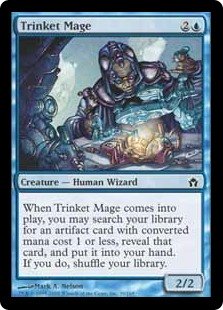 Trinket Mage
 When Trinket Mage enters the battlefield, you may search your library for an artifact card with mana value 1 or less, reveal that card, put it into your hand, then shuffle.