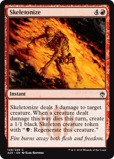 Skeletonize
 Skeletonize deals 3 damage to target creature. When a creature dealt damage this way dies this turn, create a 1/1 black Skeleton creature token with "{B}: Regenerate this creature."