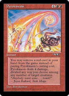 Pyrokinesis
 You may exile a red card from your hand rather than pay this spell's mana cost.
Pyrokinesis deals 4 damage divided as you choose among any number of target creatures.