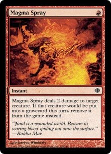 Magma Spray
 Magma Spray deals 2 damage to target creature. If that creature would die this turn, exile it instead.