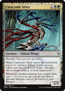 Catacomb Sifter
 Devoid (This card has no color.)
When Catacomb Sifter enters the battlefield, create a 1/1 colorless Eldrazi Scion creature token. It has "Sacrifice this creature: Add {C}."
Whenever another creature you control dies, scry 1. (Look at the top card of your library. You may put that card on the bottom of your library.)