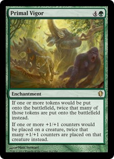 Primal Vigor
 If one or more tokens would be created, twice that many of those tokens are created instead.
If one or more +1/+1 counters would be put on a creature, twice that many +1/+1 counters are put on that creature instead.
