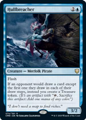 Hullbreacher
 Flash
If an opponent would draw a card except the first one they draw in each of their draw steps, instead you create a Treasure token. (It's an artifact with "{T}, Sacrifice this artifact: Add one mana of any color.")