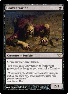 Gravecrawler
 Gravecrawler can't block.
You may cast Gravecrawler from your graveyard as long as you control a Zombie.