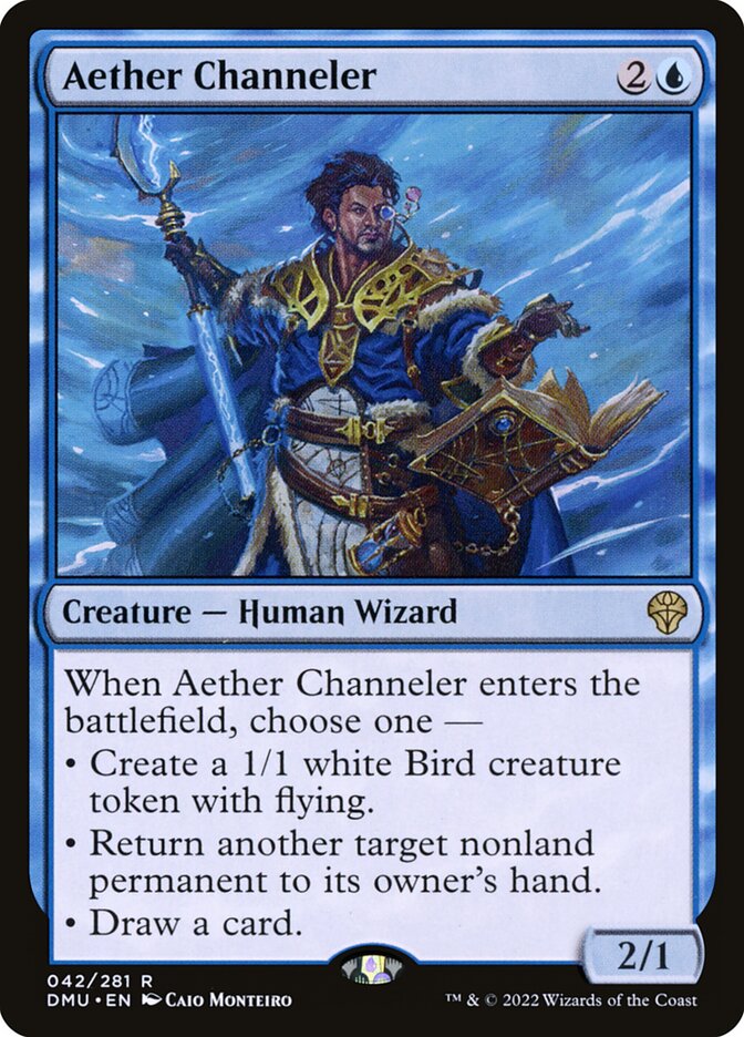 Aether Channeler
 When Aether Channeler enters the battlefield, choose one —
• Create a 1/1 white Bird creature token with flying.
• Return another target nonland permanent to its owner's hand.
• Draw a card.