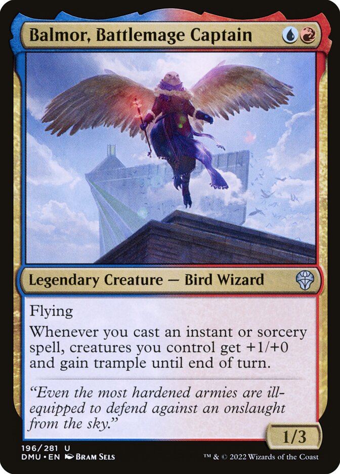 Balmor, Battlemage Captain
 Flying
Whenever you cast an instant or sorcery spell, creatures you control get +1/+0 and gain trample until end of turn.