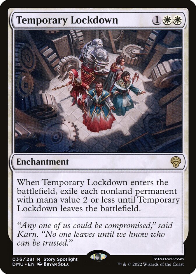 Temporary Lockdown
 When Temporary Lockdown enters the battlefield, exile each nonland permanent with mana value 2 or less until Temporary Lockdown leaves the battlefield.
