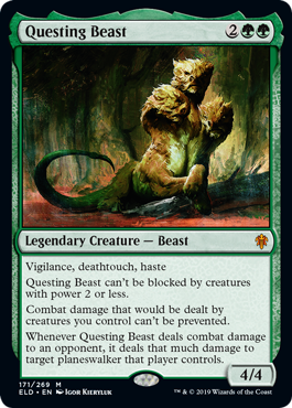 Questing Beast
 Vigilance, deathtouch, haste
Questing Beast can't be blocked by creatures with power 2 or less.
Combat damage that would be dealt by creatures you control can't be prevented.
Whenever Questing Beast deals combat damage to an opponent, it deals that much damage to target planeswalker that player controls.