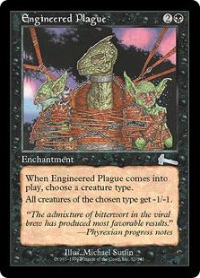 Engineered Plague
 As Engineered Plague enters the battlefield, choose a creature type.
All creatures of the chosen type get -1/-1.