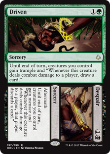 Driven/Despair
 Until end of turn, creatures you control gain trample and "Whenever this creature deals combat damage to a player, draw a card."