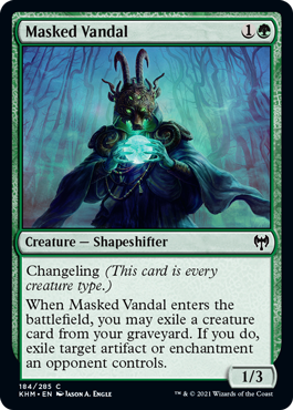 Masked Vandal
 Changeling (This card is every creature type.)
When Masked Vandal enters the battlefield, you may exile a creature card from your graveyard. If you do, exile target artifact or enchantment an opponent controls.