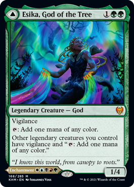 Esika, God of the Tree
 Vigilance
{T}: Add one mana of any color.
Other legendary creatures you control have vigilance and "{T}: Add one mana of any color."