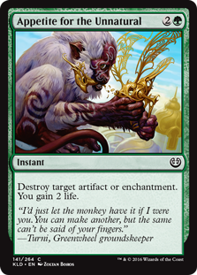 Appetite for the Unnatural
 Destroy target artifact or enchantment. You gain 2 life.