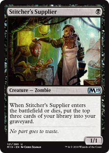 Stitcher's Supplier
 When Stitcher's Supplier enters the battlefield or dies, mill three cards.