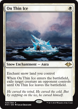 On Thin Ice
 Enchant snow land you control
When On Thin Ice enters the battlefield, exile target creature an opponent controls until On Thin Ice leaves the battlefield.