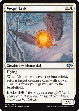 Vesperlark
 Flying
When Vesperlark leaves the battlefield, return target creature card with power 1 or less from your graveyard to the battlefield.
Evoke {1}{W} (You may cast this spell for its evoke cost. If you do, it's sacrificed when it enters the battlefield.)