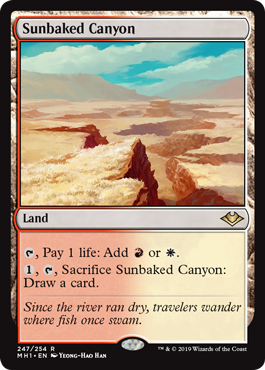 Sunbaked Canyon
 {T}, Pay 1 life: Add {R} or {W}.
{1}, {T}, Sacrifice Sunbaked Canyon: Draw a card.