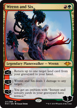 Wrenn and Six
 +1: Return up to one target land card from your graveyard to your hand.
?1: Wrenn and Six deals 1 damage to any target.
?7: You get an emblem with "Instant and sorcery cards in your graveyard have retrace." (You may cast instant and sorcery cards from your graveyard by discarding a land card in addition to paying their other costs.)