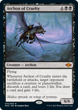 Archon of Cruelty
 Flying
Whenever Archon of Cruelty enters the battlefield or attacks, target opponent sacrifices a creature or planeswalker, discards a card, and loses 3 life. You draw a card and gain 3 life.