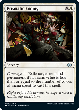 Prismatic Ending
 Converge — Exile target nonland permanent if its mana value is less than or equal to the number of colors of mana spent to cast this spell.