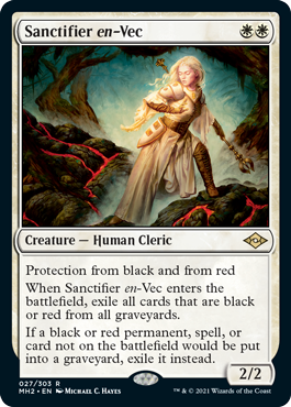 Sanctifier en-Vec
 Protection from black and from red
When Sanctifier en-Vec enters the battlefield, exile all cards that are black or red from all graveyards.
If a black or red permanent, spell, or card not on the battlefield would be put into a graveyard, exile it instead.