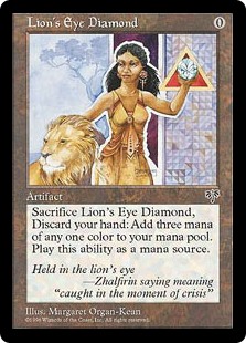 Lion's Eye Diamond
 Discard your hand, Sacrifice Lion's Eye Diamond: Add three mana of any one color. Activate only as an instant.