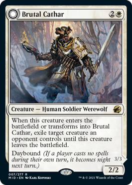 Brutal Cathar
 When this creature enters the battlefield or transforms into Brutal Cathar, exile target creature an opponent controls until this creature leaves the battlefield.
Daybound (If a player casts no spells during their own turn, it becomes night next turn.)