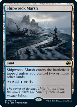 Shipwreck Marsh
 Shipwreck Marsh enters the battlefield tapped unless you control two or more other lands.
{T}: Add {U} or {B}.