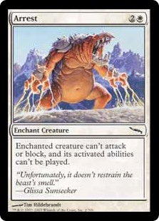 Arrest
 Enchant creatureEnchanted creature can't attack or block, and its activated abilities can't be activated.