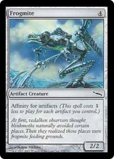 Frogmite
 Affinity for artifacts (This spell costs {1} less to cast for each artifact you control.)