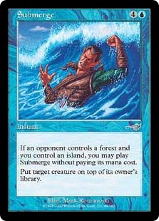 Submerge
 If an opponent controls a Forest and you control an Island, you may cast this spell without paying its mana cost.
Put target creature on top of its owner's library.