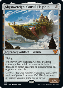 Skysovereign, Consul Flagship
 Flying
Whenever Skysovereign, Consul Flagship enters the battlefield or attacks, it deals 3 damage to target creature or planeswalker an opponent controls.
Crew 3 (Tap any number of creatures you control with total power 3 or more: This Vehicle becomes an artifact creature until end of turn.)