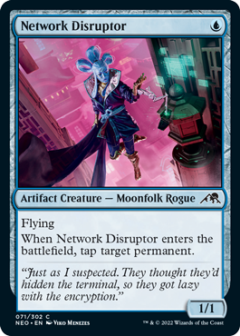 Network Disruptor
 Flying
When Network Disruptor enters the battlefield, tap target permanent.