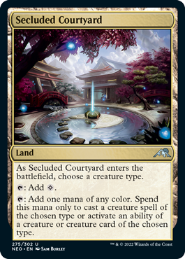 Secluded Courtyard
 As Secluded Courtyard enters the battlefield, choose a creature type.
{T}: Add {C}.
{T}: Add one mana of any color. Spend this mana only to cast a creature spell of the chosen type or activate an ability of a creature or creature card of the chosen type.