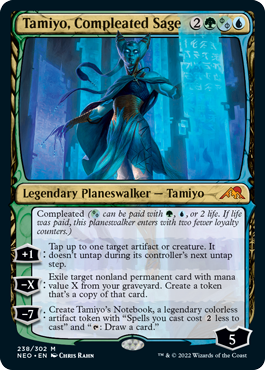 Tamiyo, Compleated Sage
 Compleated ({G/U/P} can be paid with {G}, {U}, or 2 life. If life was paid, this planeswalker enters with two fewer loyalty counters.)
[+1]: Tap up to one target artifact or creature. It doesn't untap during its controller's next untap step.
[−X]: Exile target nonland permanent card with mana value X from your graveyard. Create a token that's a copy of that card.
[−7]: Create Tamiyo's Notebook, a legendary colorless artifact token with "Spells you cast cost {2} less to cast" and "{T}: Draw a card."
