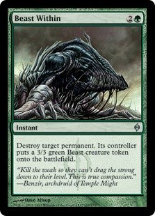 Beast Within
 Destroy target permanent. Its controller creates a 3/3 green Beast creature token.