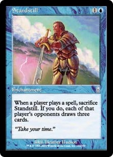 Standstill
 When a player casts a spell, sacrifice Standstill. If you do, each of that player's opponents draws three cards.