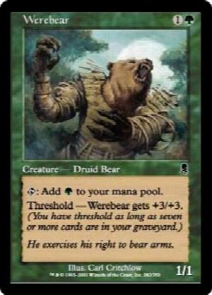 Werebear
 {T}: Add {G}.
Threshold — Werebear gets +3/+3 as long as seven or more cards are in your graveyard.