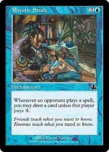 Rhystic Study
 Whenever an opponent casts a spell, you may draw a card unless that player pays {1}.
