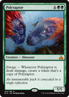 Polyraptor
 Enrage — Whenever Polyraptor is dealt damage, create a token that's a copy of Polyraptor.