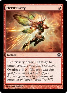 Electrickery
 Electrickery deals 1 damage to target creature you don't control.
Overload {1}{R} (You may cast this spell for its overload cost. If you do, change its text by replacing all instances of "target" with "each.")