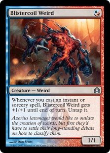 Blistercoil Weird
 Whenever you cast an instant or sorcery spell, Blistercoil Weird gets +1/+1 until end of turn. Untap it.