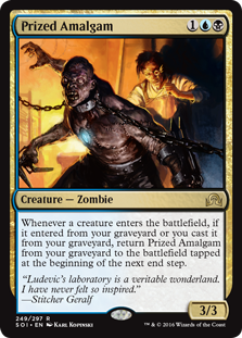 Prized Amalgam
 Whenever a creature enters the battlefield, if it entered from your graveyard or you cast it from your graveyard, return Prized Amalgam from your graveyard to the battlefield tapped at the beginning of the next end step.