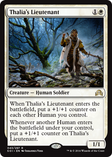 Thalia's Lieutenant
 When Thalia's Lieutenant enters the battlefield, put a +1/+1 counter on each other Human you control.
Whenever another Human enters the battlefield under your control, put a +1/+1 counter on Thalia's Lieutenant.