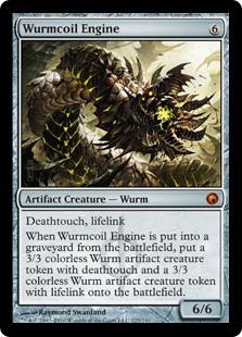 Wurmcoil Engine
 Deathtouch, lifelink
When Wurmcoil Engine dies, create a 3/3 colorless Phyrexian Wurm artifact creature token with deathtouch and a 3/3 colorless Phyrexian Wurm artifact creature token with lifelink.