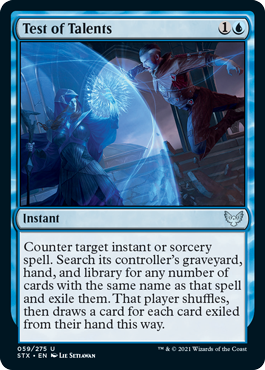 Test of Talents
 Counter target instant or sorcery spell. Search its controller's graveyard, hand, and library for any number of cards with the same name as that spell and exile them. That player shuffles, then draws a card for each card exiled from their hand this way.