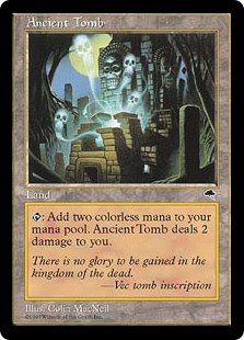 Ancient Tomb
 {T}: Add {C}{C}. Ancient Tomb deals 2 damage to you.