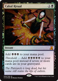 Cabal Ritual
 Add {B}{B}{B}.
Threshold — Add {B}{B}{B}{B}{B} instead if seven or more cards are in your graveyard.