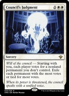 Council's Judgment
 Will of the council — Starting with you, each player votes for a nonland permanent you don't control. Exile each permanent with the most votes or tied for most votes.